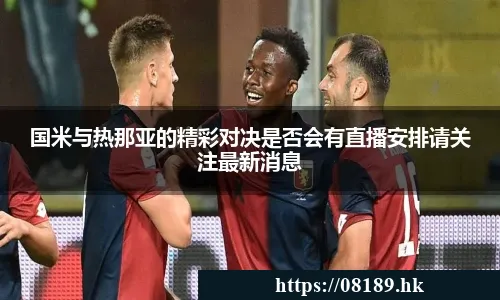 国米与热那亚的精彩对决是否会有直播安排请关注最新消息